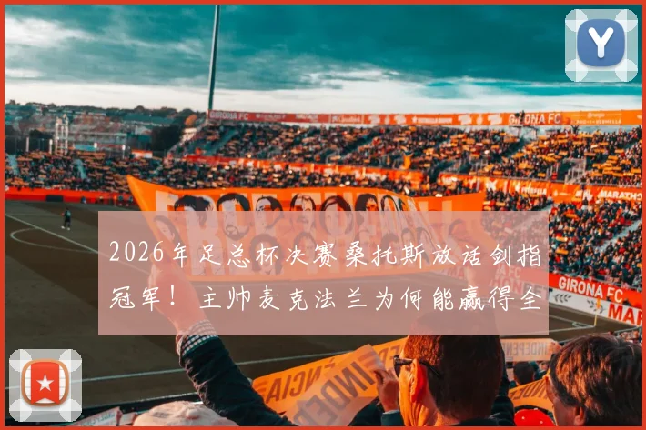2026年足总杯决赛桑托斯放话剑指冠军！主帅麦克法兰为何能赢得全队信任？权威战术解析