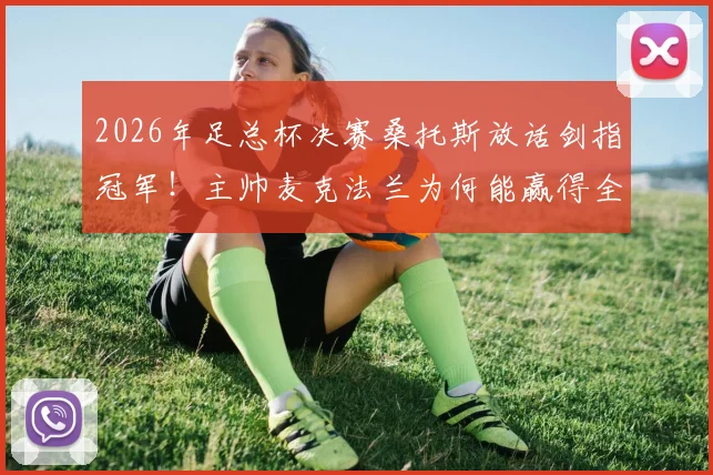 2026年足总杯决赛桑托斯放话剑指冠军!主帅麦克法兰为何能赢得全队信任?权威战术解析