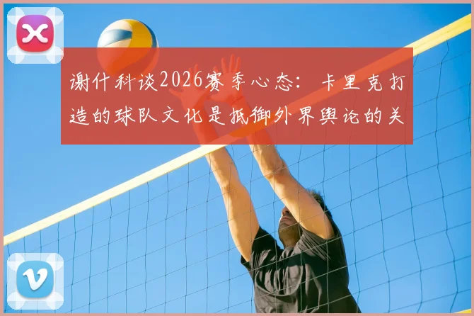 谢什科谈2026赛季心态：卡里克打造的球队文化是抵御外界舆论的关键，米德尔斯堡前锋分享适应心得