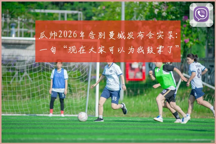 瓜帅2026年告别曼城发布会实录:一句“现在大家可以为我鼓掌了”引爆全场,背后是八年辉煌与隐痛