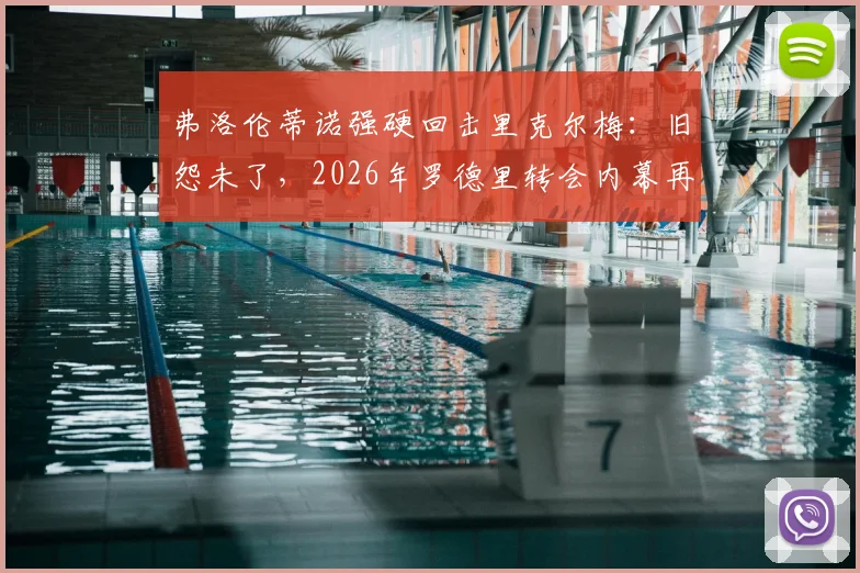 弗洛伦蒂诺强硬回击里克尔梅：旧怨未了，2026年罗德里转会内幕再成焦点，双方隔空交锋全解析